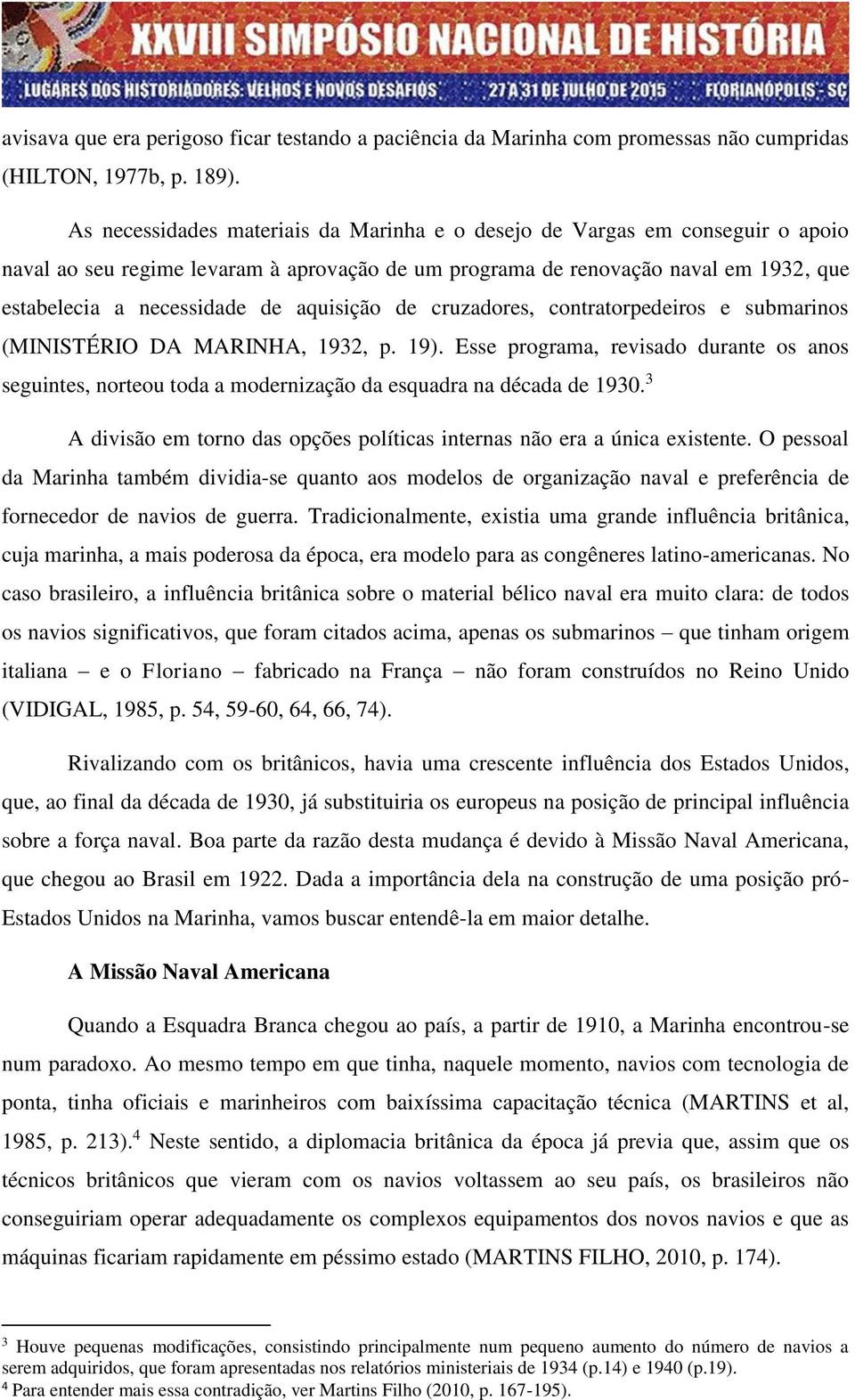 aquisição de cruzadores, contratorpedeiros e submarinos (MINISTÉRIO DA MARINHA, 1932, p. 19).