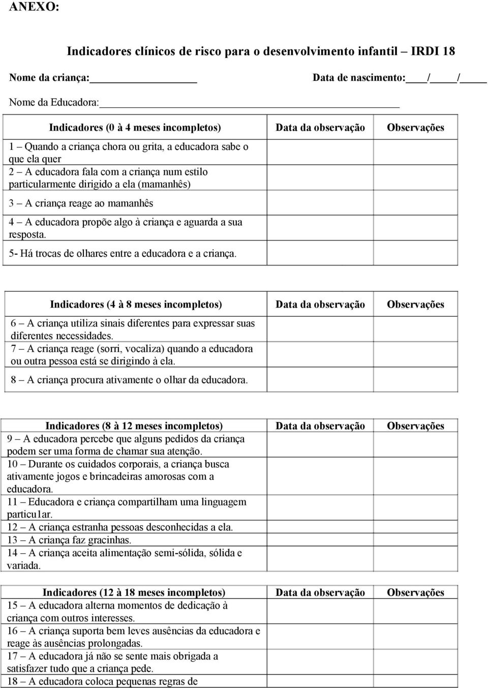 educadora propõe algo à criança e aguarda a sua resposta. 5- Há trocas de olhares entre a educadora e a criança.