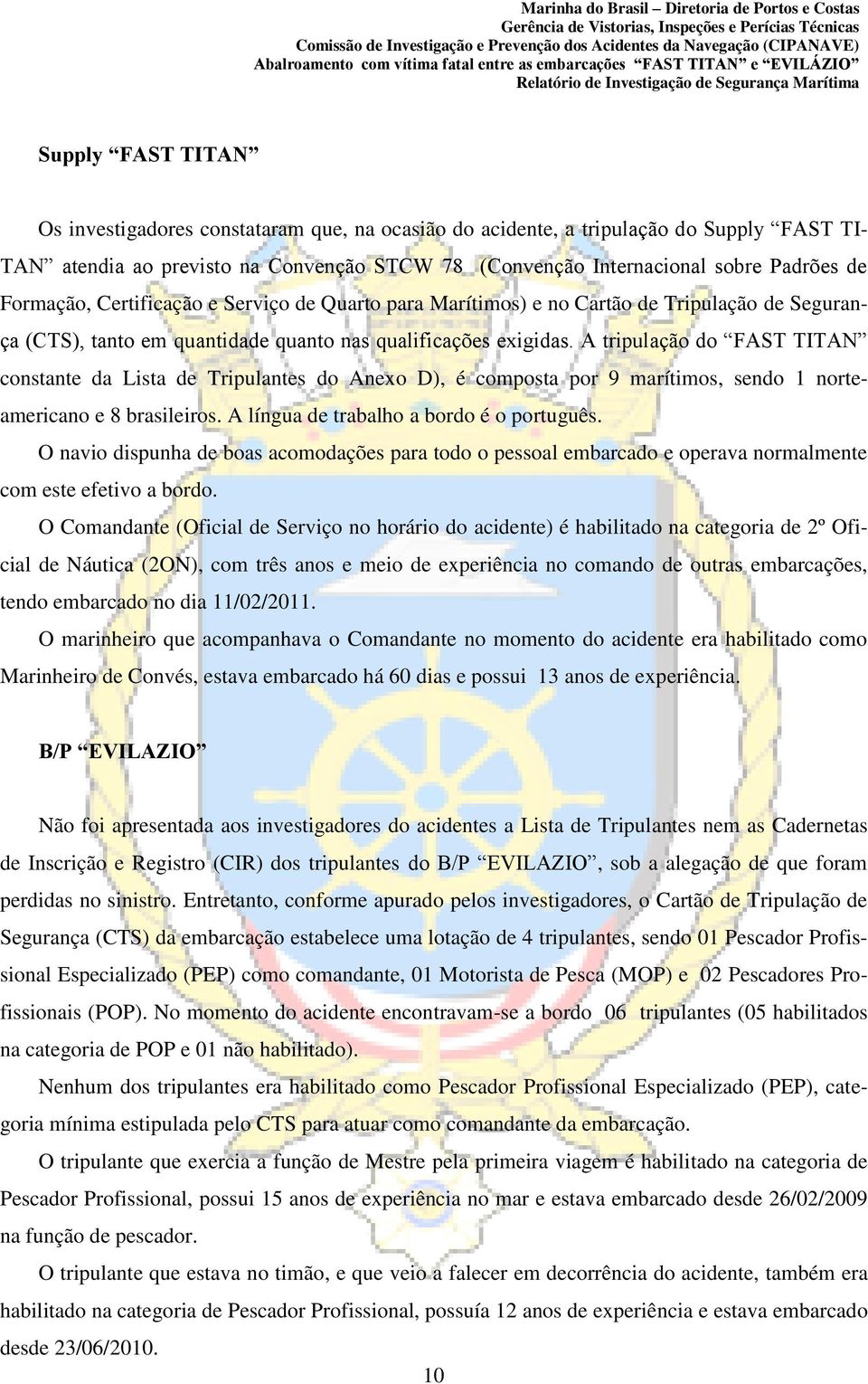 A tripulação do FAST TITAN constante da Lista de Tripulantes do Anexo D), é composta por 9 marítimos, sendo 1 norteamericano e 8 brasileiros. A língua de trabalho a bordo é o português.