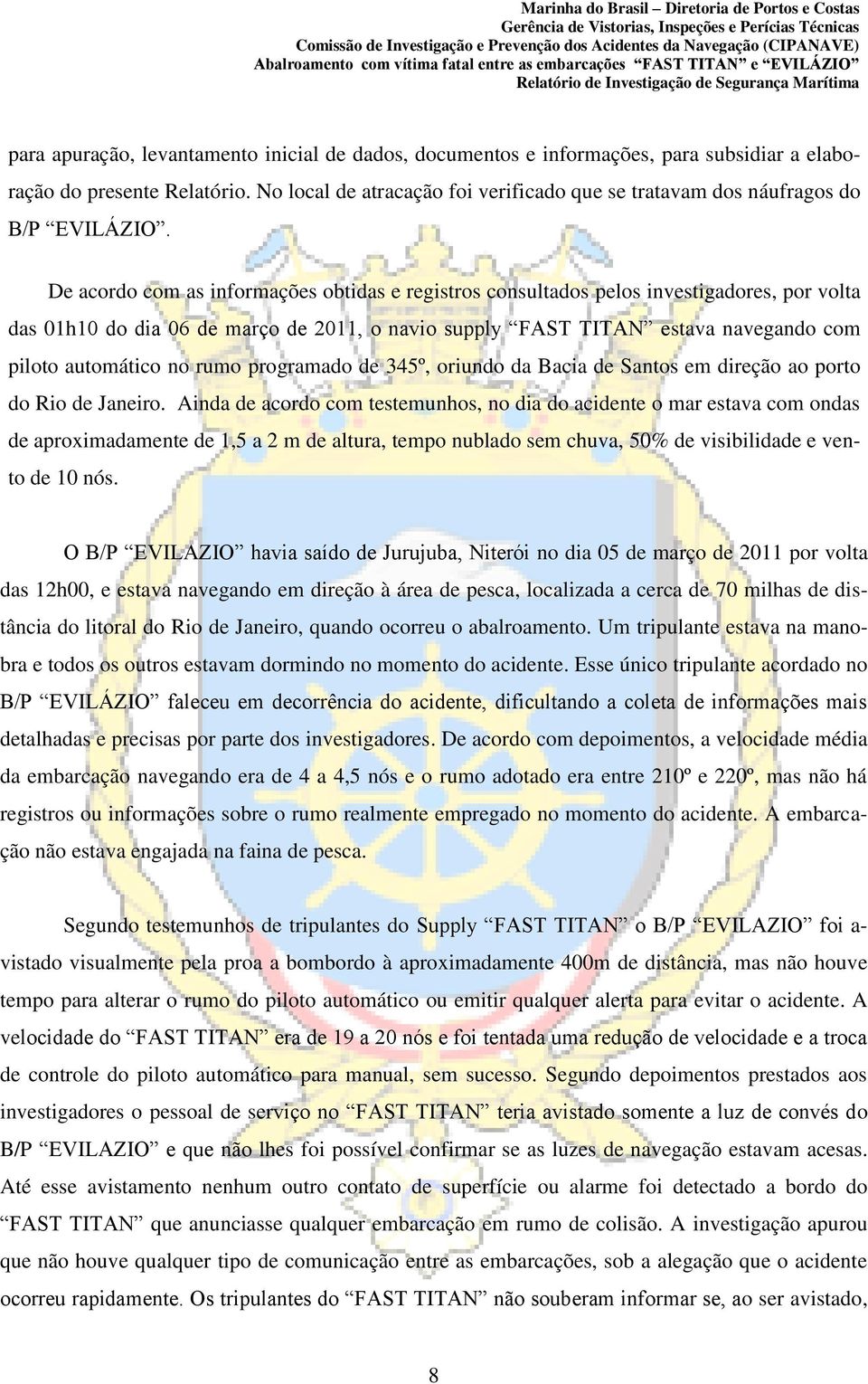 De acordo com as informações obtidas e registros consultados pelos investigadores, por volta das 01h10 do dia 06 de março de 2011, o navio supply FAST TITAN estava navegando com piloto automático no