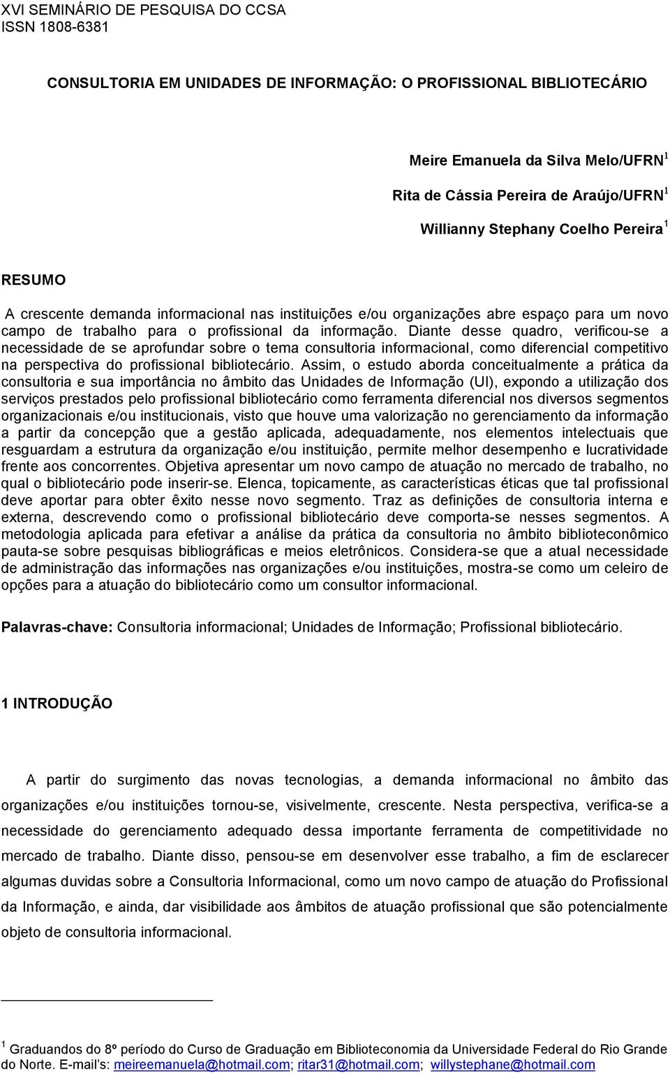 Diante desse quadro, verificou-se a necessidade de se aprofundar sobre o tema consultoria informacional, como diferencial competitivo na perspectiva do profissional bibliotecário.