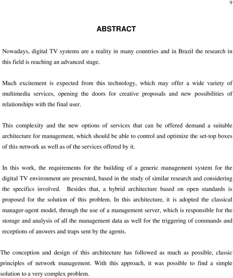 user. This complexity and the new options of services that can be offered demand a suitable architecture for management, which should be able to control and optimize the set-top boxes of this network