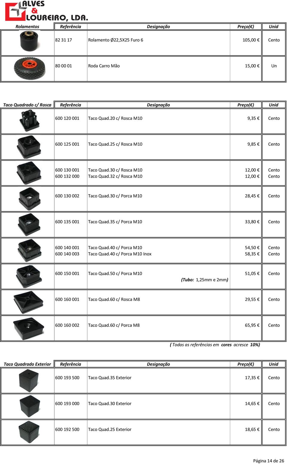 35 c/ Porca M10 33,80 Cento 600 140 001 Taco Quad.40 c/ Porca M10 54,50 Cento 600 140 003 Taco Quad.40 c/ Porca M10 Inox 58,35 Cento 600 150 001 Taco Quad.