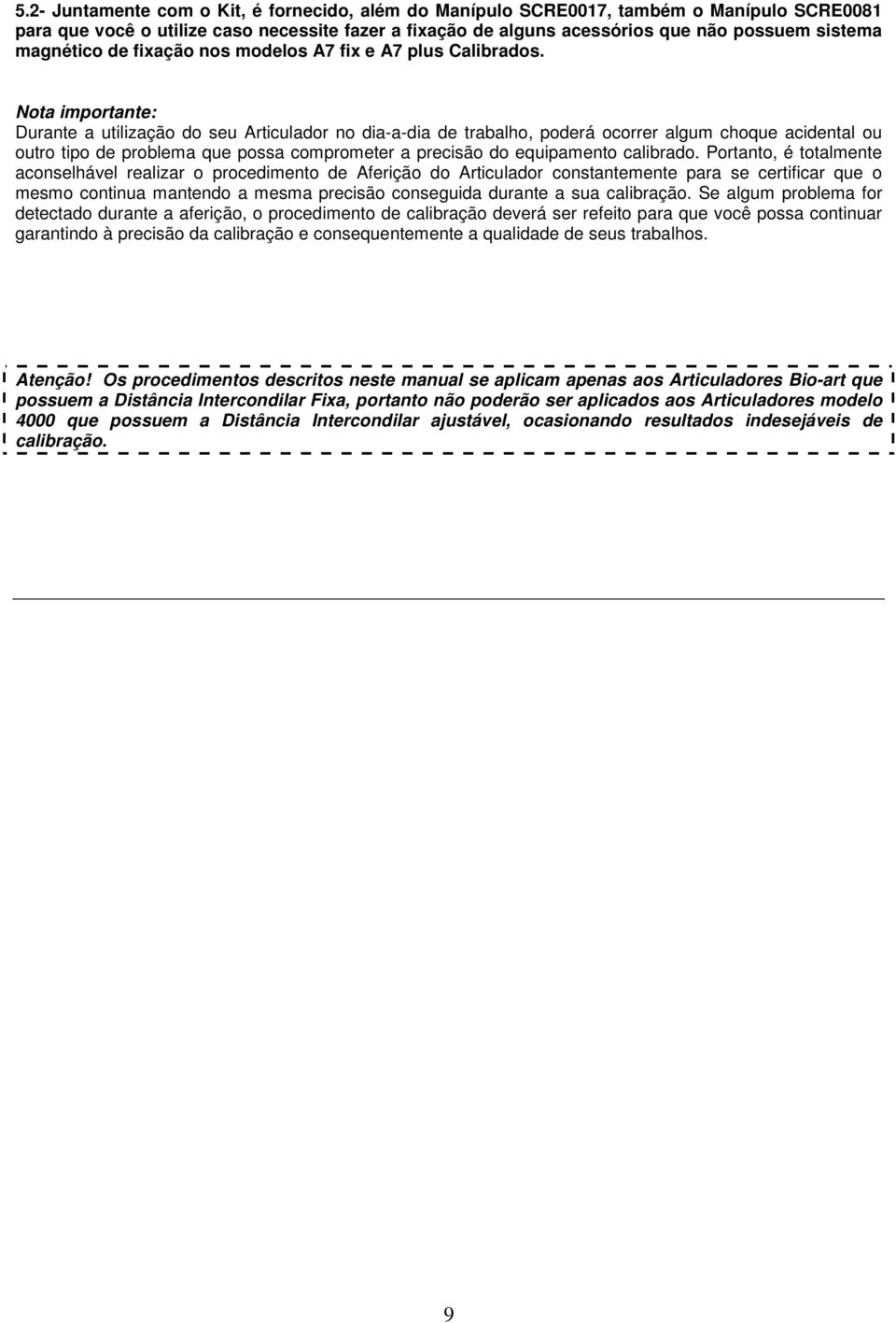 Nota importante: Durante a utilização do seu Articulador no dia-a-dia de trabalho, poderá ocorrer algum choque acidental ou outro tipo de problema que possa comprometer a precisão do equipamento