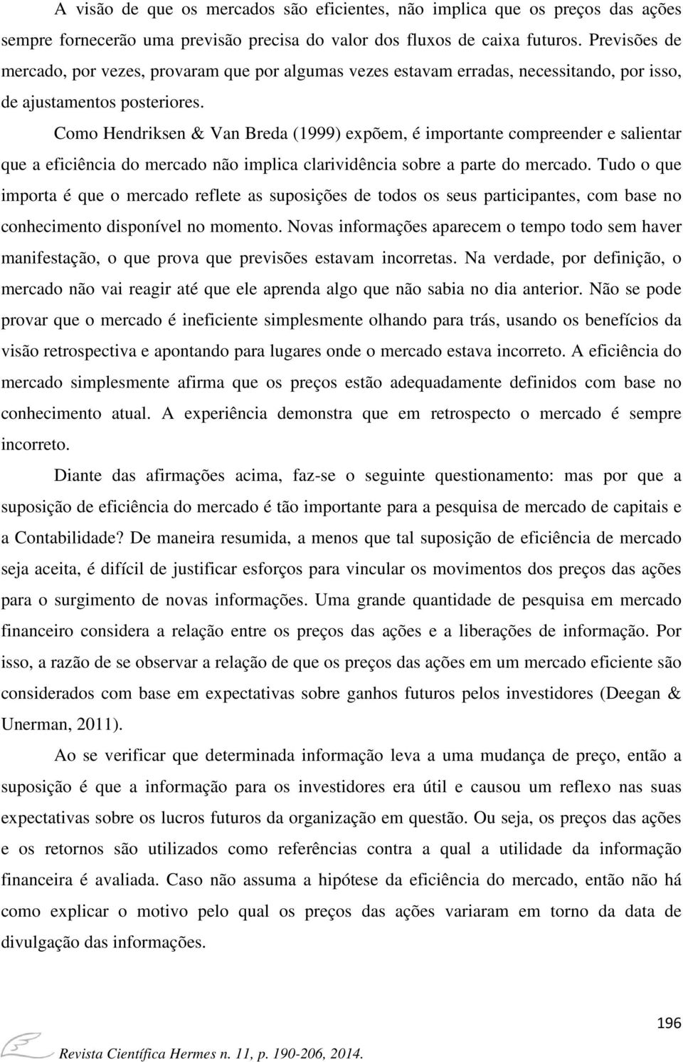 Como Hendriksen & Van Breda (1999) expõem, é importante compreender e salientar que a eficiência do mercado não implica clarividência sobre a parte do mercado.