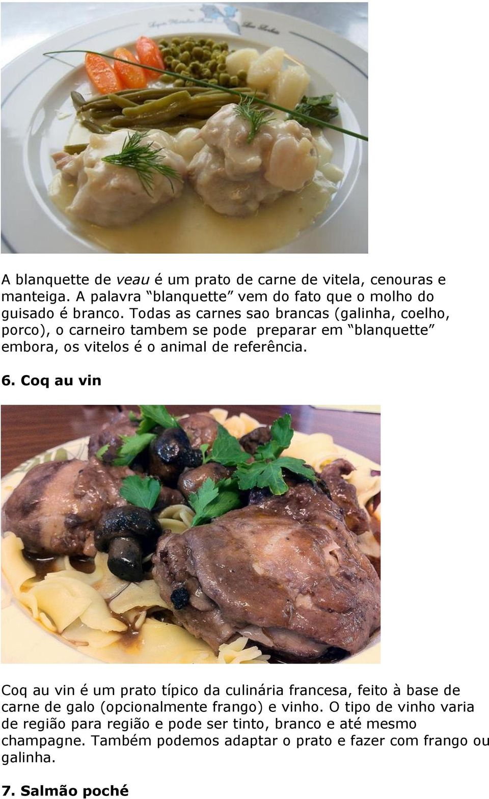 referência. 6. Coq au vin Coq au vin é um prato típico da culinária francesa, feito à base de carne de galo (opcionalmente frango) e vinho.