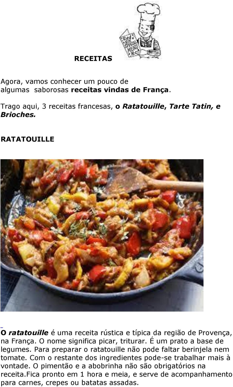 RATATOUILLE O ratatouille é uma receita rústica e típica da região de Provença, na França. O nome significa picar, triturar.