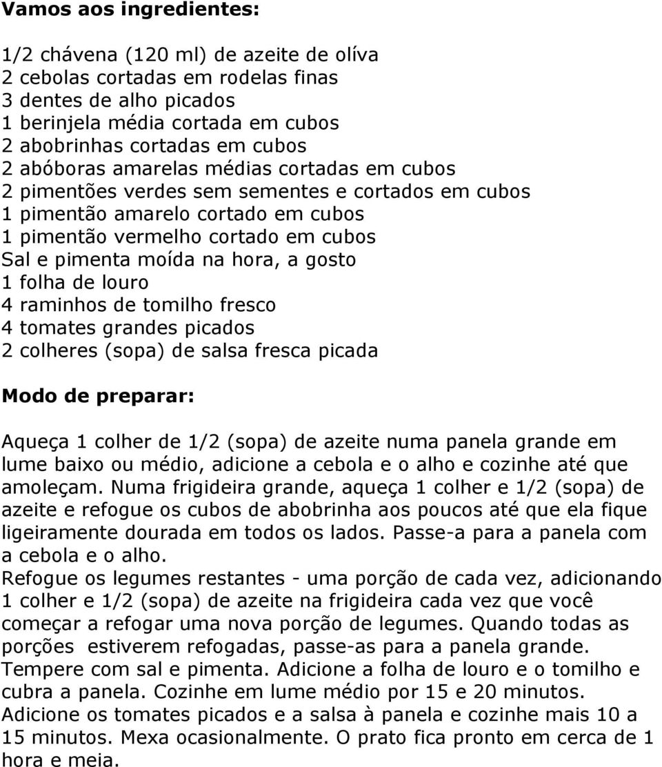 gosto 1 folha de louro 4 raminhos de tomilho fresco 4 tomates grandes picados 2 colheres (sopa) de salsa fresca picada Modo de preparar: Aqueça 1 colher de 1/2 (sopa) de azeite numa panela grande em