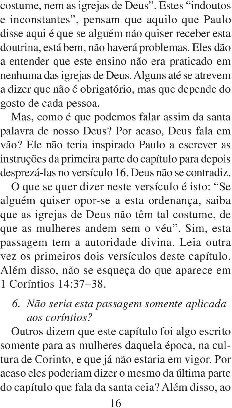 Mas, como é que podemos falar assim da santa palavra de nosso Deus? Por acaso, Deus fala em vão?