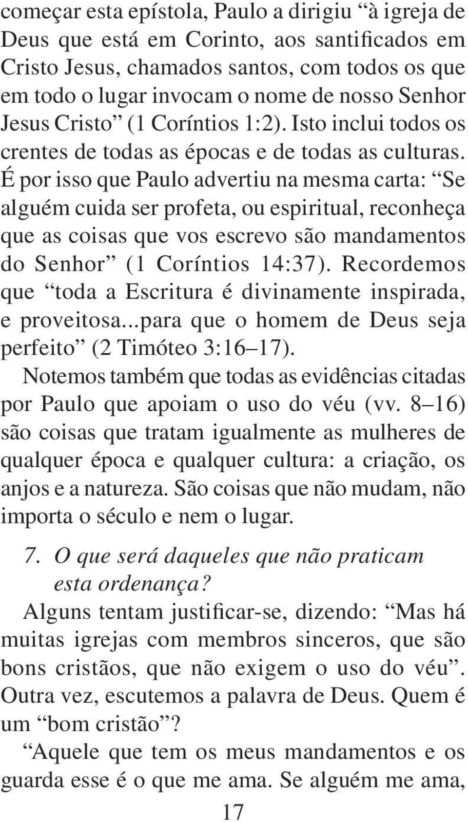 É por isso que Paulo advertiu na mesma carta: Se alguém cuida ser profeta, ou espiritual, reconheça que as coisas que vos escrevo são mandamentos do Senhor (1 Coríntios 14:37).