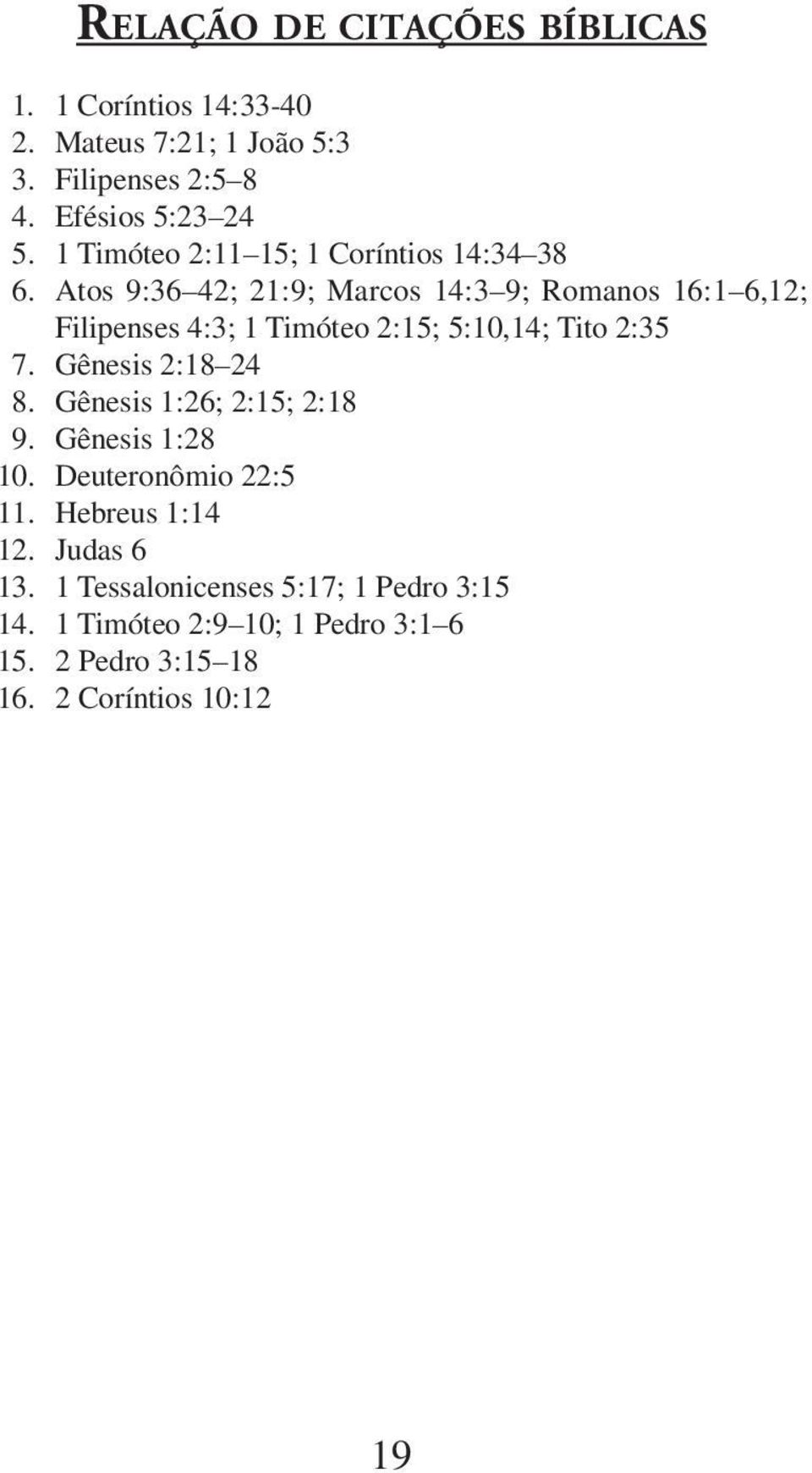 Atos 9:36 42; 21:9; Marcos 14:3 9; Romanos 16:1 6,12; Filipenses 4:3; 1 Timóteo 2:15; 5:10,14; Tito 2:35 7. Gênesis 2:18 24 8.