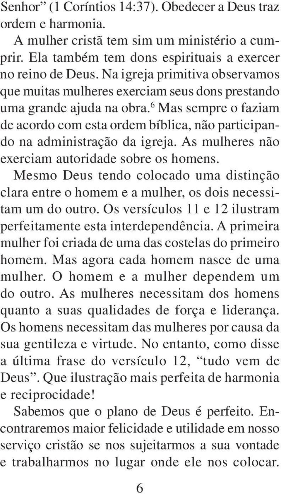 6 Mas sempre o faziam de acordo com esta ordem bíblica, não participando na administração da igreja. As mulheres não exerciam autoridade sobre os homens.