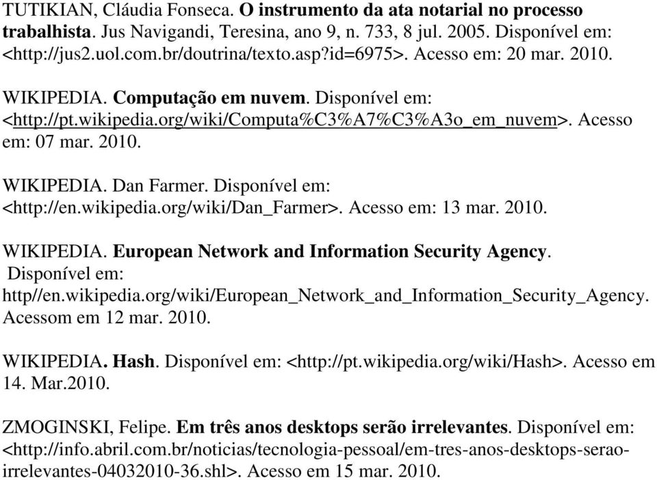 Disponível em: <http://en.wikipedia.org/wiki/dan_farmer>. Acesso em: 13 mar. 2010. WIKIPEDIA. European Network and Information Security Agency. Disponível em: http//en.wikipedia.org/wiki/european_network_and_information_security_agency.