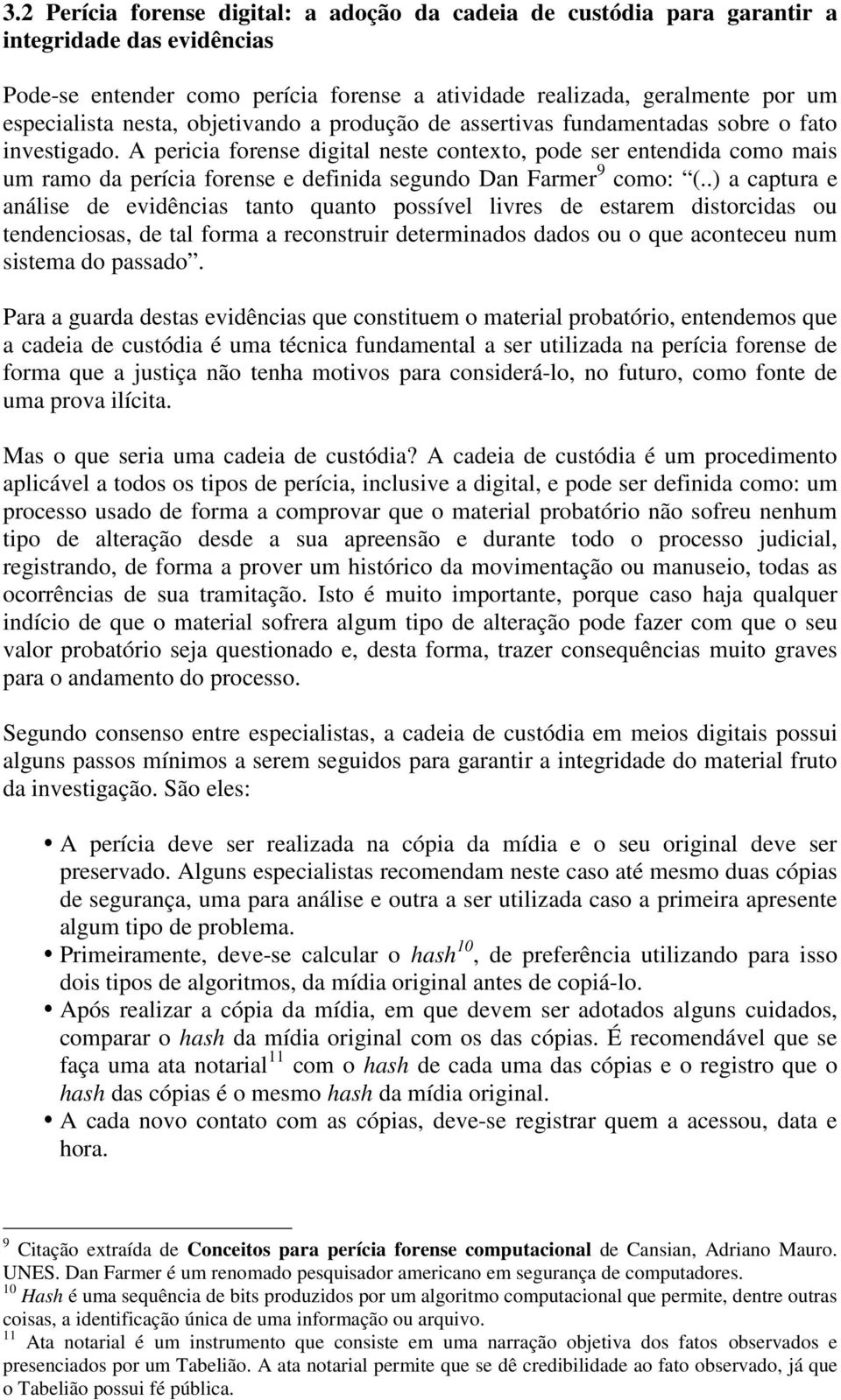 A pericia forense digital neste contexto, pode ser entendida como mais um ramo da perícia forense e definida segundo Dan Farmer 9 como: (.