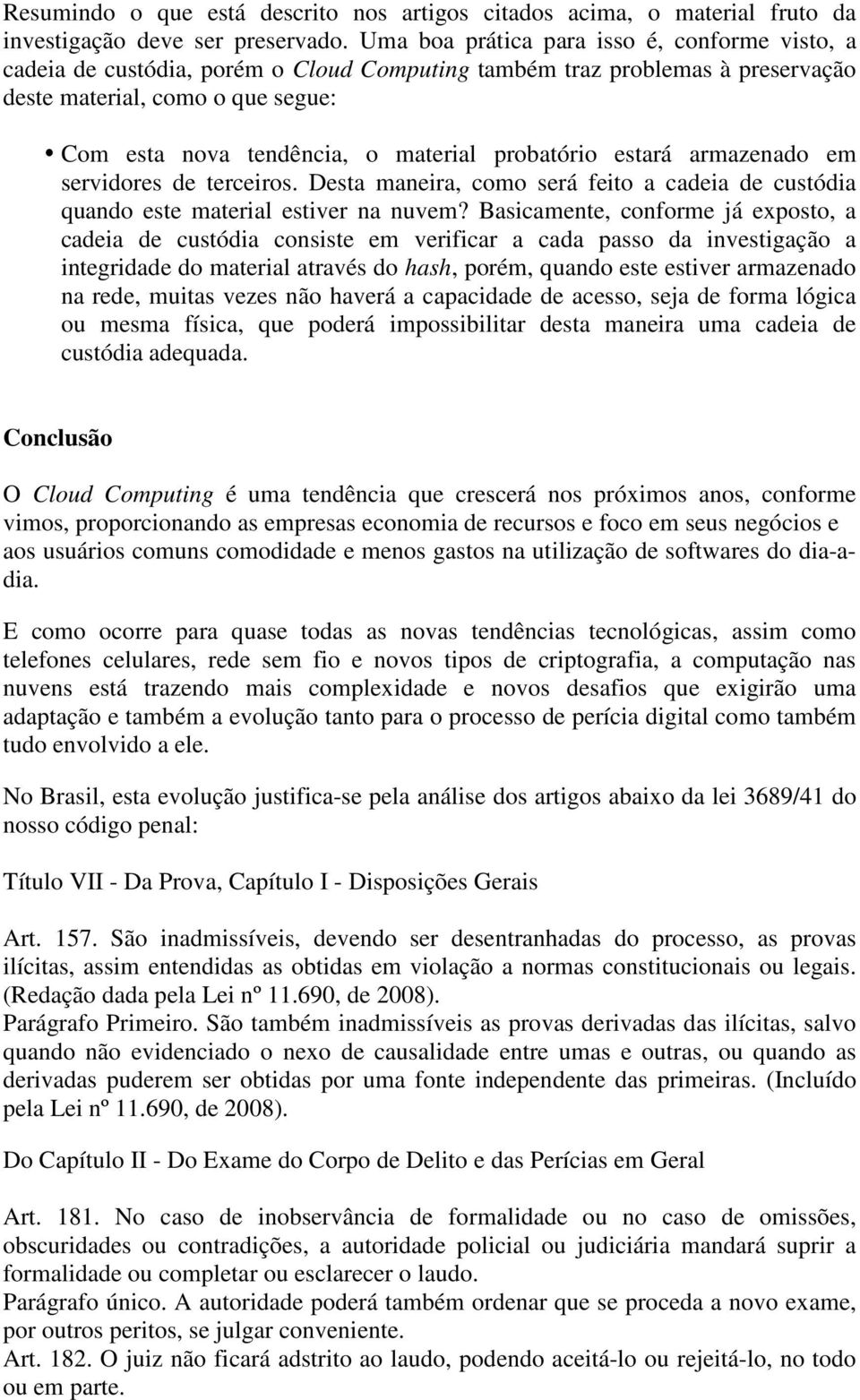 probatório estará armazenado em servidores de terceiros. Desta maneira, como será feito a cadeia de custódia quando este material estiver na nuvem?