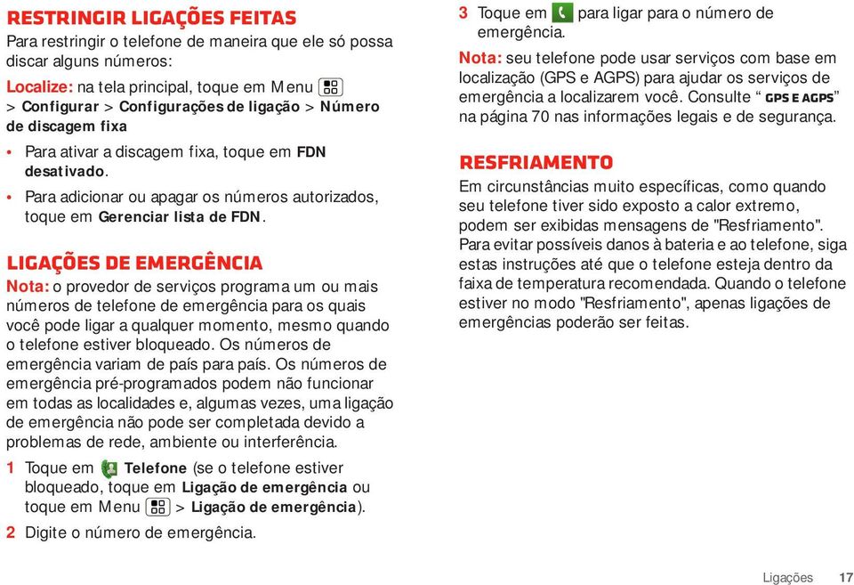 Ligações de emergência Nota: o provedor de serviços programa um ou mais números de telefone de emergência para os quais você pode ligar a qualquer momento, mesmo quando o telefone estiver bloqueado.