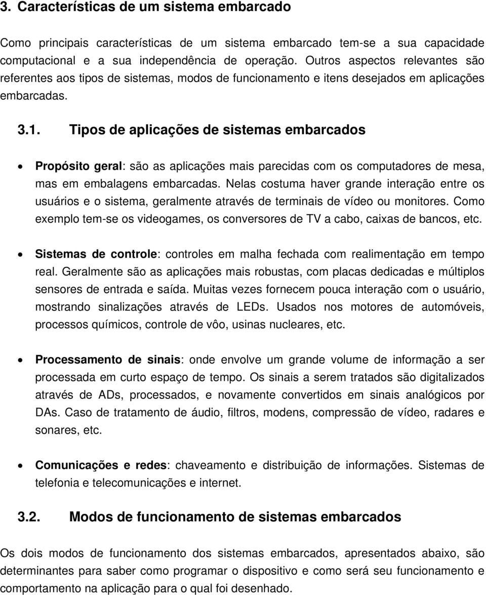 Tipos de aplicações de sistemas embarcados Propósito geral: são as aplicações mais parecidas com os computadores de mesa, mas em embalagens embarcadas.