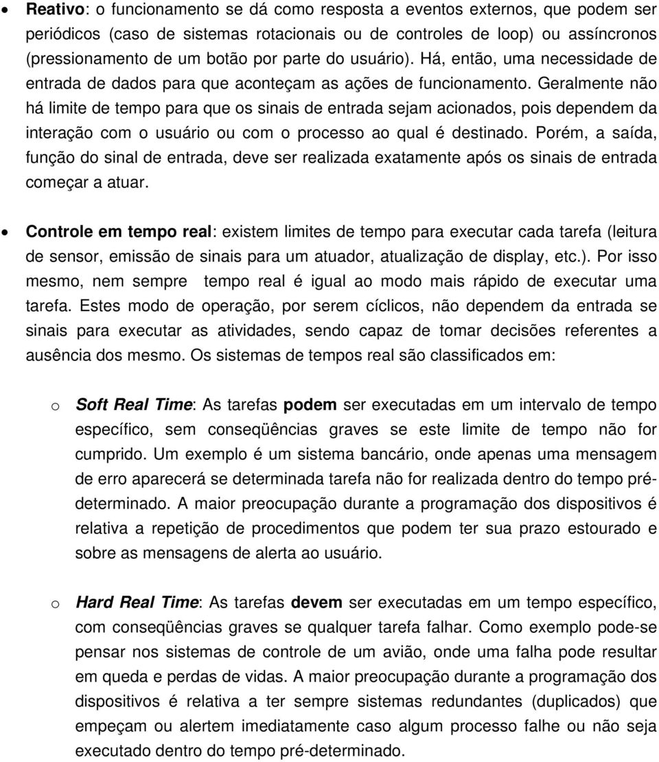 Geralmente não há limite de tempo para que os sinais de entrada sejam acionados, pois dependem da interação com o usuário ou com o processo ao qual é destinado.