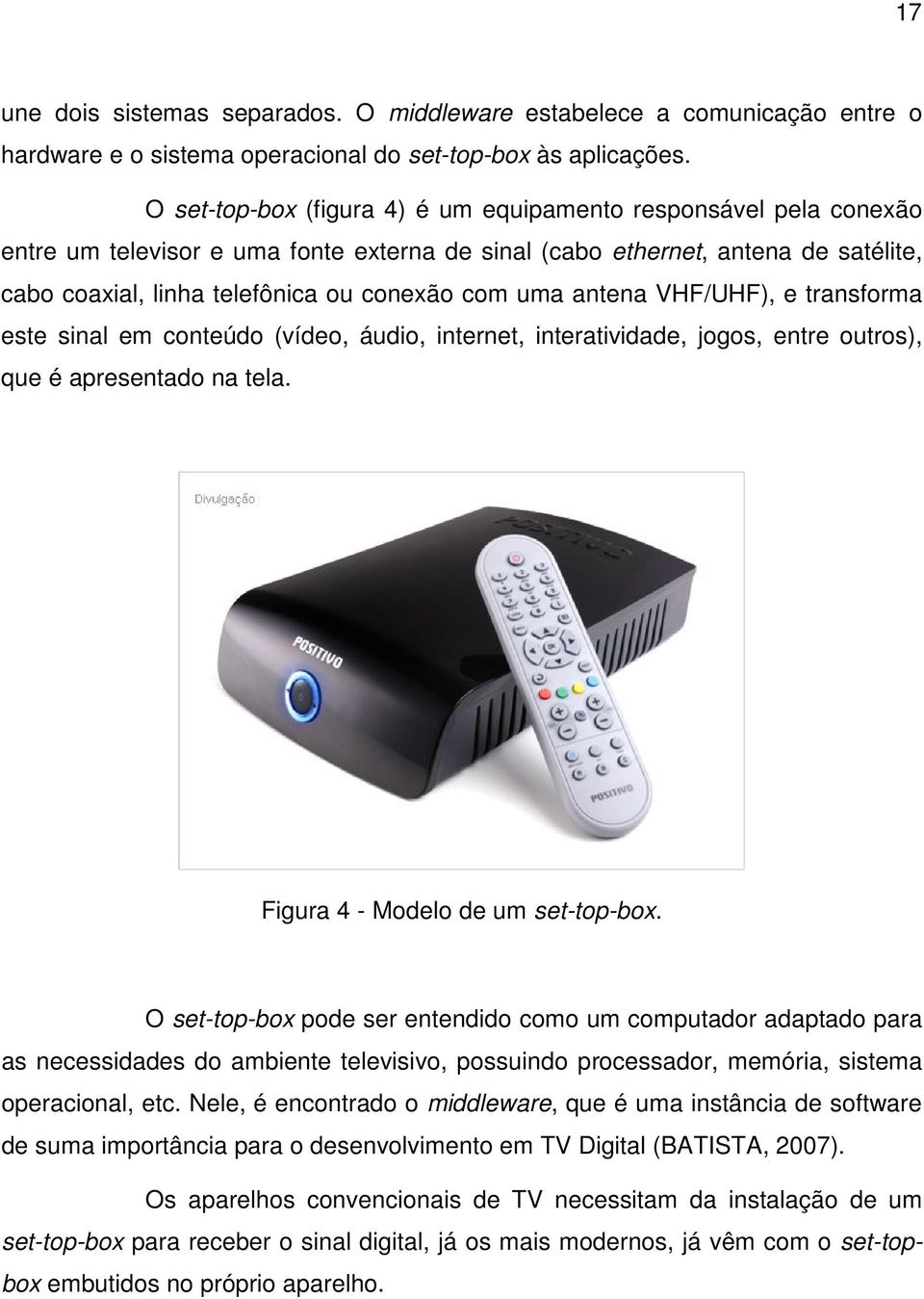 uma antena VHF/UHF), e transforma este sinal em conteúdo (vídeo, áudio, internet, interatividade, jogos, entre outros), que é apresentado na tela. Figura 4 - Modelo de um set-top-box.