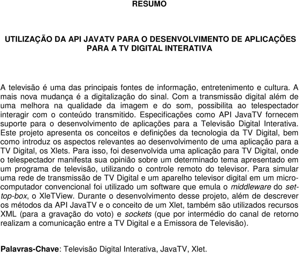 Especificações como API JavaTV fornecem suporte para o desenvolvimento de aplicações para a Televisão Digital Interativa.