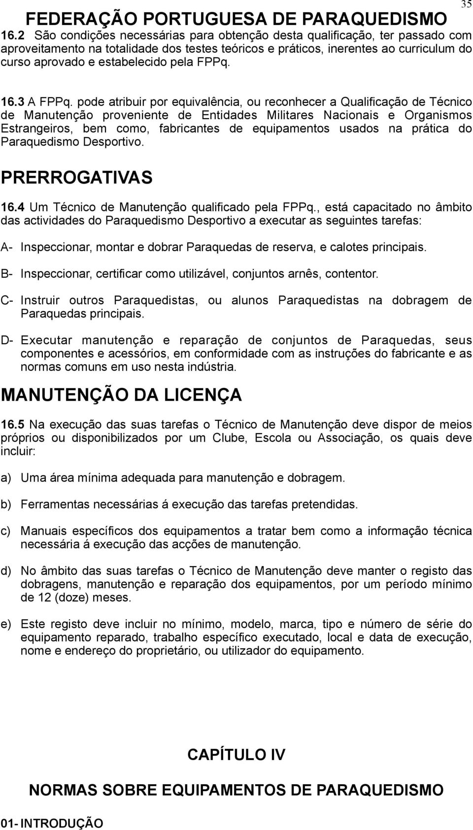 pode atribuir por equivalência, ou reconhecer a Qualificação de Técnico de Manutenção proveniente de Entidades Militares Nacionais e Organismos Estrangeiros, bem como, fabricantes de equipamentos