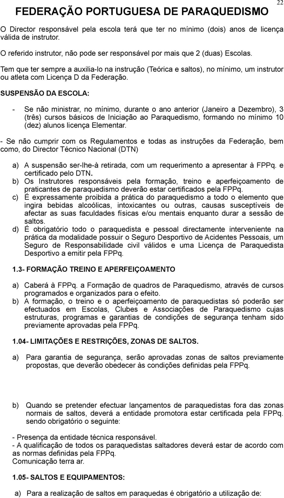 SUSPENSÃO DA ESCOLA: - Se não ministrar, no mínimo, durante o ano anterior (Janeiro a Dezembro), 3 (três) cursos básicos de Iniciação ao Paraquedismo, formando no mínimo 10 (dez) alunos licença