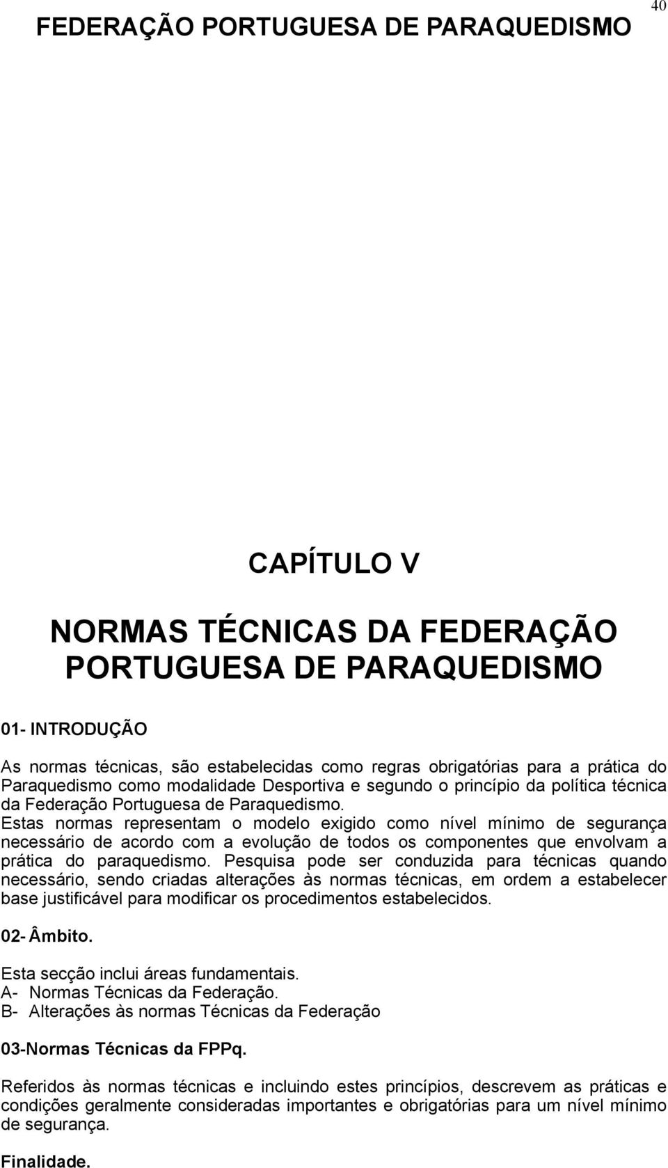 Estas normas representam o modelo exigido como nível mínimo de segurança necessário de acordo com a evolução de todos os componentes que envolvam a prática do paraquedismo.