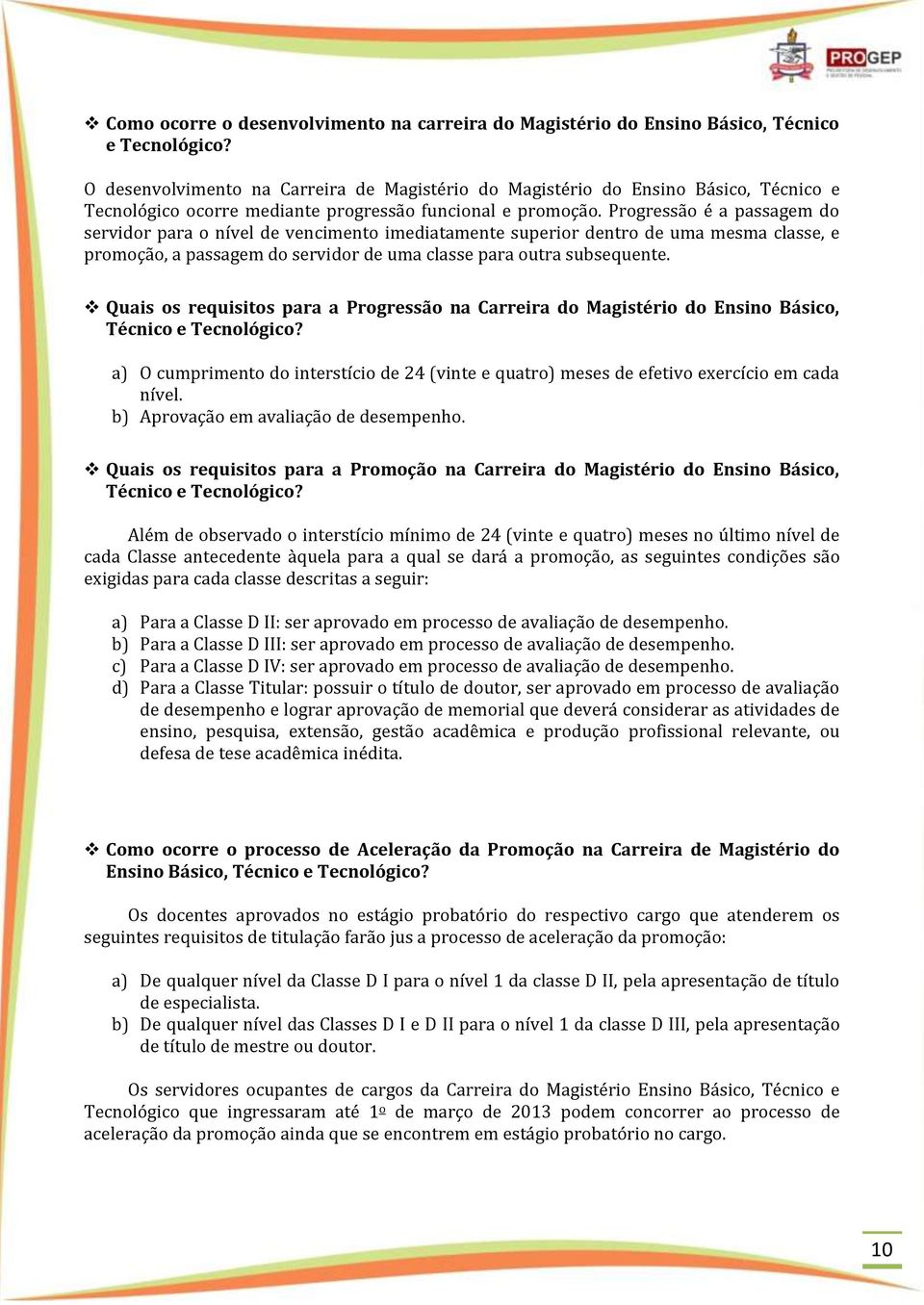 Progressão é a passagem do servidor para o nível de vencimento imediatamente superior dentro de uma mesma classe, e promoção, a passagem do servidor de uma classe para outra subsequente.