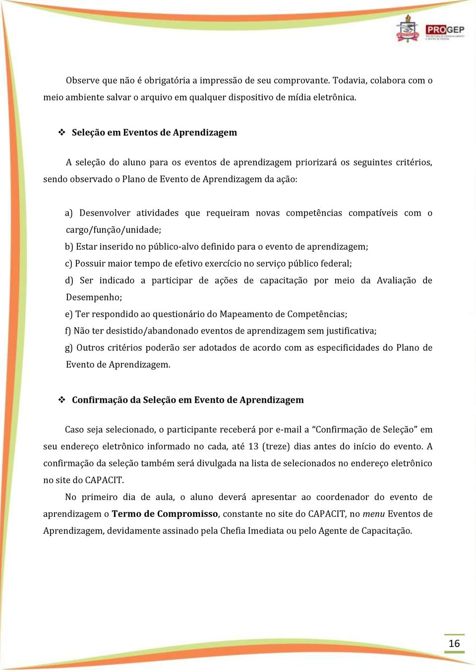 atividades que requeiram novas competências compatíveis com o cargo/função/unidade; b) Estar inserido no público-alvo definido para o evento de aprendizagem; c) Possuir maior tempo de efetivo