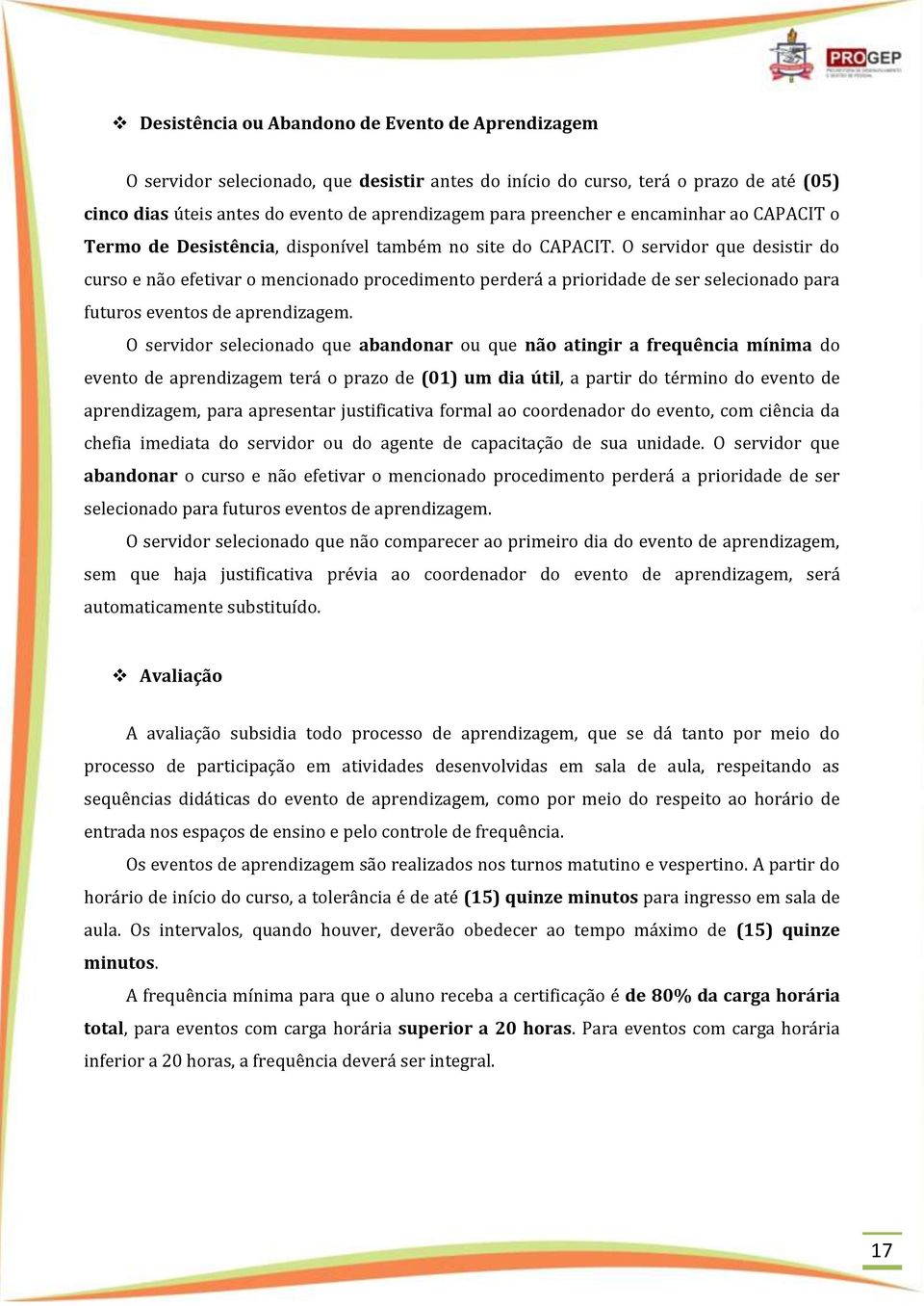 O servidor que desistir do curso e não efetivar o mencionado procedimento perderá a prioridade de ser selecionado para futuros eventos de aprendizagem.