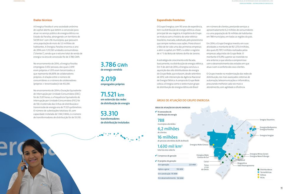 A Energisa Paraíba encerrou o ano de 2014 com 1.312.561 unidades consumidoras ( clientes ), sendo que o volume total de venda de energia na área de concessão foi de 3.786 GWh.