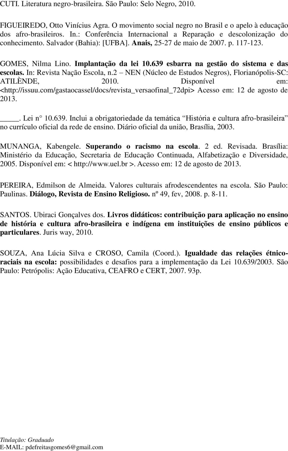 639 esbarra na gestão do sistema e das escolas. In: Revista Nação Escola, n.2 NEN (Núcleo de Estudos Negros), Florianópolis-SC: ATILÈNDE, 2010. Disponível em: <http://issuu.