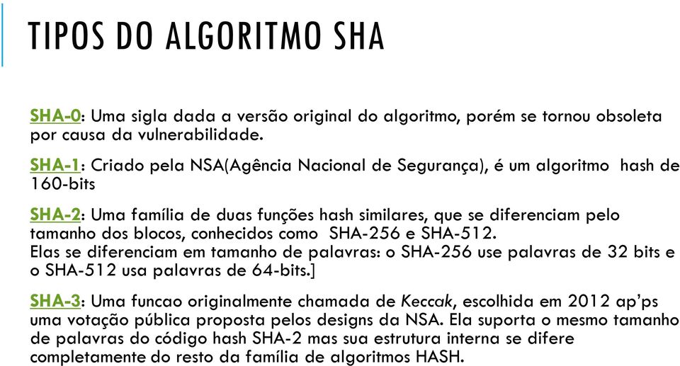 conhecidos como SHA-256 e SHA-512. Elas se diferenciam em tamanho de palavras: o SHA-256 use palavras de 32 bits e o SHA-512 usa palavras de 64-bits.