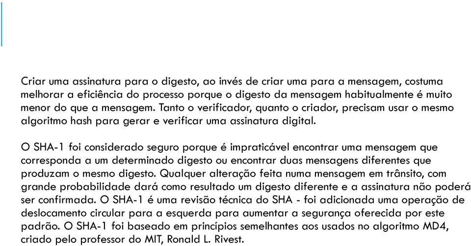 O SHA-1 foi considerado seguro porque é impraticável encontrar uma mensagem que corresponda a um determinado digesto ou encontrar duas mensagens diferentes que produzam o mesmo digesto.