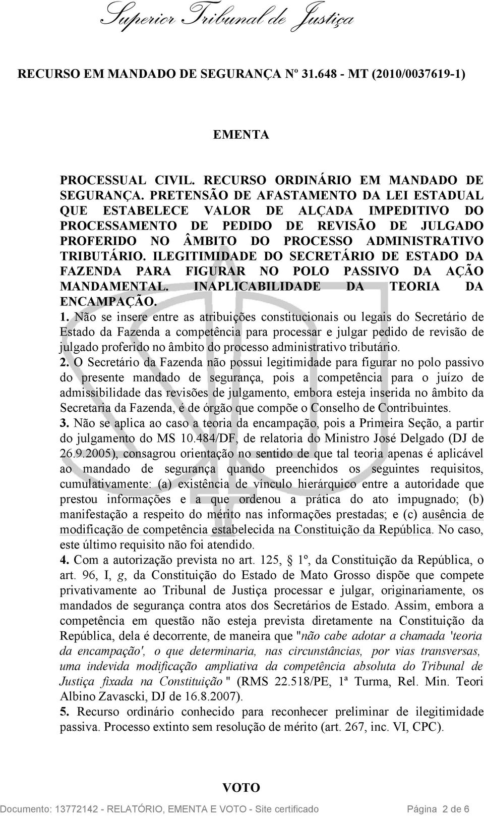 ILEGITIMIDADE DO SECRETÁRIO DE ESTADO DA FAZENDA PARA FIGURAR NO POLO PASSIVO DA AÇÃO MANDAMENTAL. INAPLICABILIDADE DA TEORIA DA ENCAMPAÇÃO. 1.