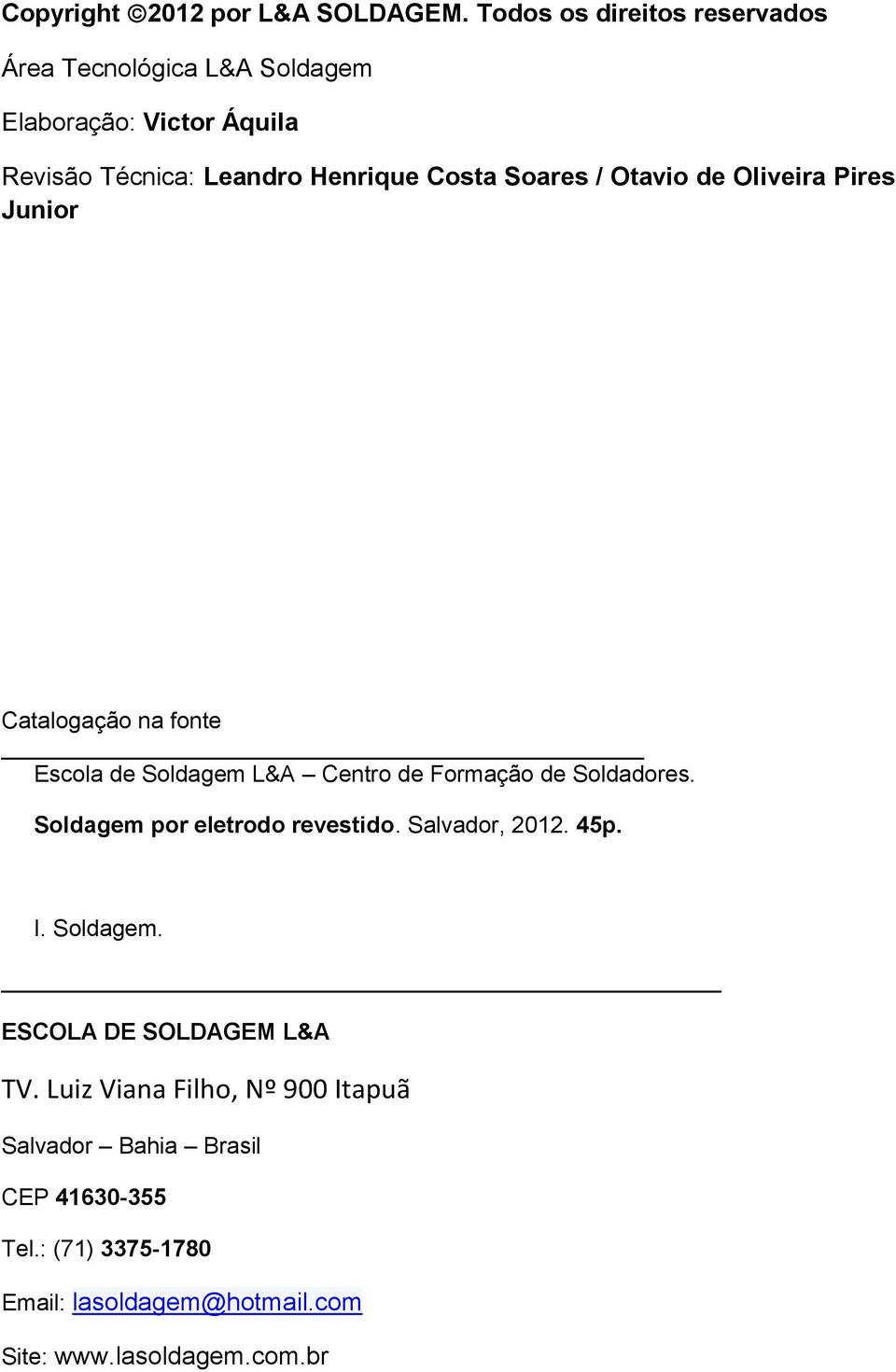 Soares / Otavio de Oliveira Pires Junior Catalogação na fonte Escola de Soldagem L&A Centro de Formação de Soldadores.