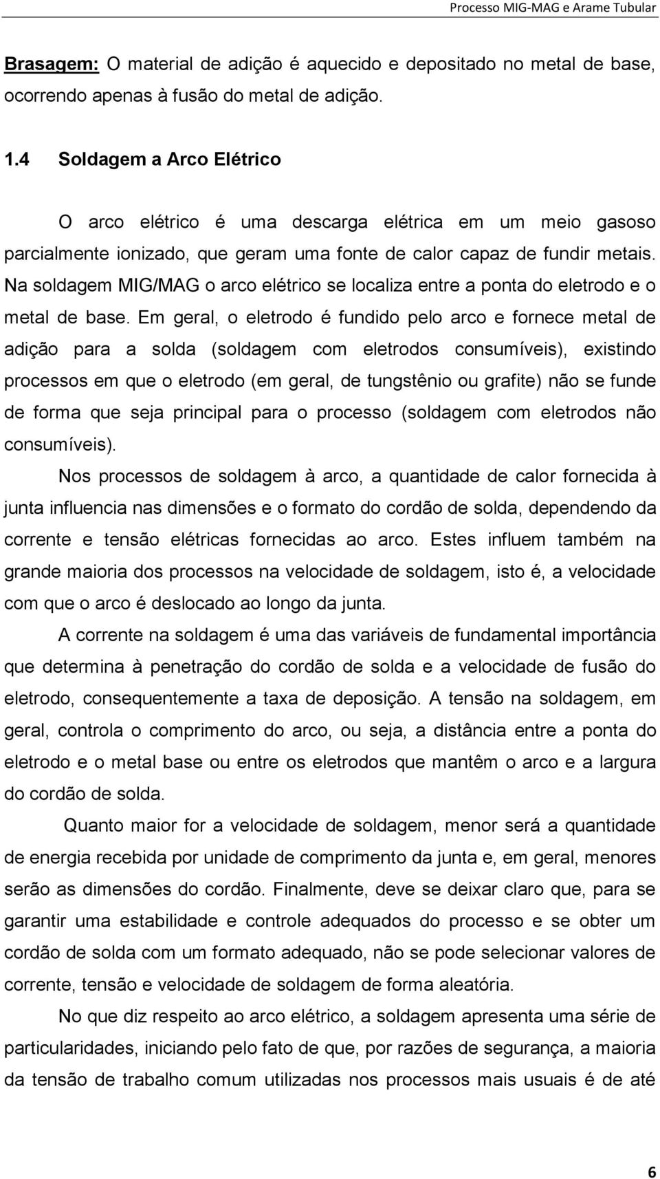 Na soldagem MIG/MAG o arco elétrico se localiza entre a ponta do eletrodo e o metal de base.