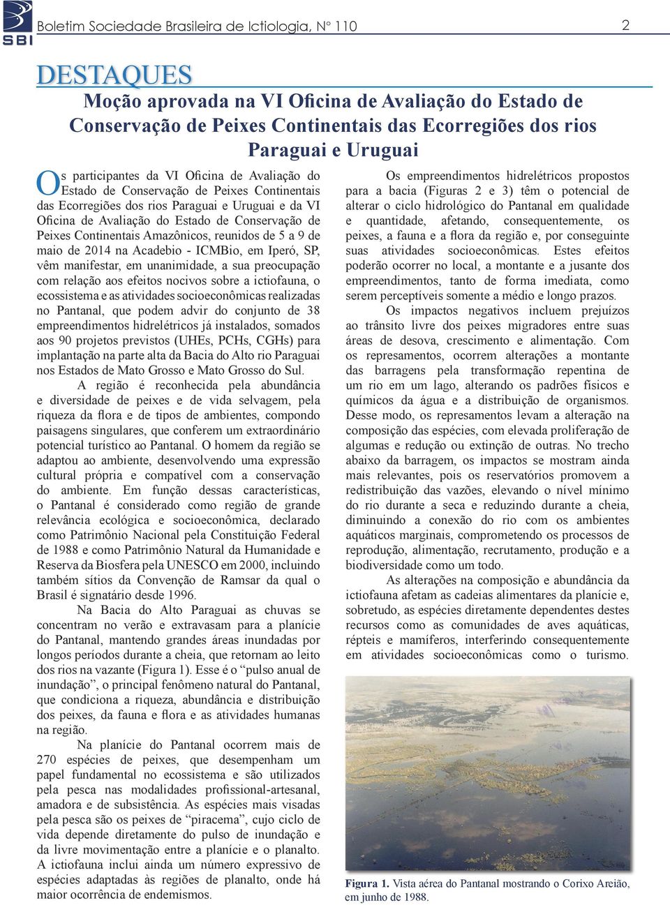 Continentais Amazônicos, reunidos de 5 a 9 de maio de 2014 na Acadebio - ICMBio, em Iperó, SP, vêm manifestar, em unanimidade, a sua preocupação com relação aos efeitos nocivos sobre a ictiofauna, o