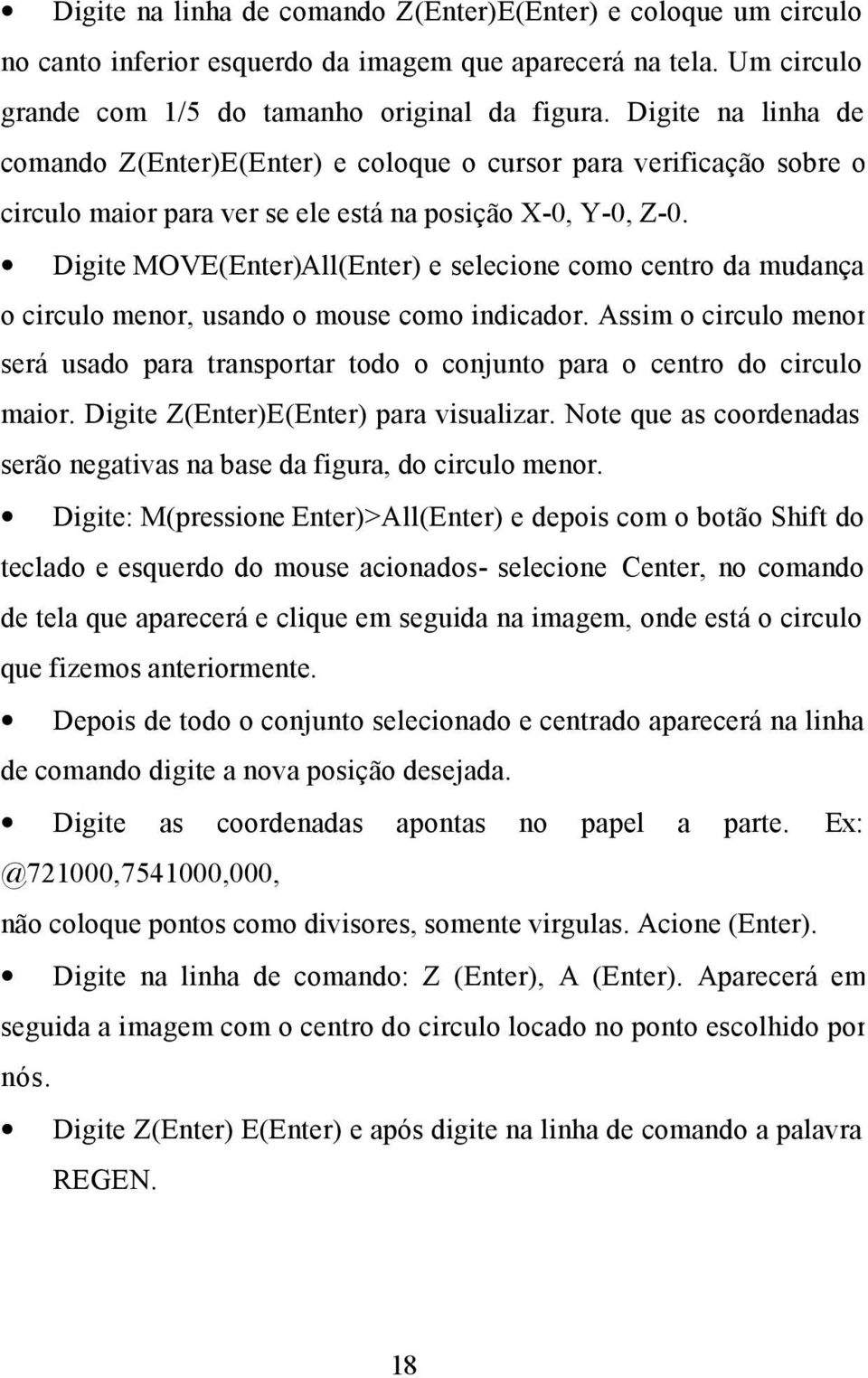 Digite MOVE(Enter)All(Enter) e selecione como centro da mudança o circulo menor, usando o mouse como indicador.