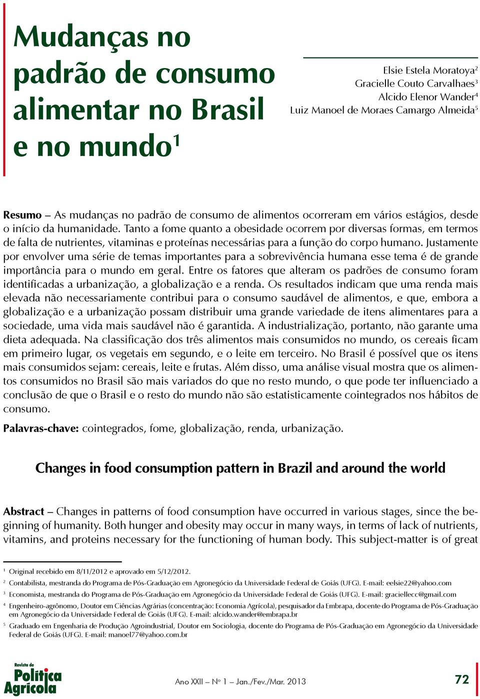 Tanto a fome quanto a obesidade ocorrem por diversas formas, em termos de falta de nutrientes, vitaminas e proteínas necessárias para a função do corpo humano.