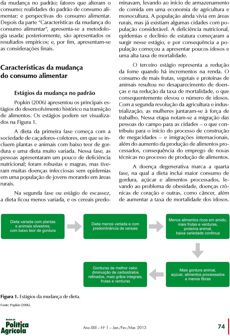 finais. Características da mudança do consumo alimentar Estágios da mudança no padrão Popkin (2006) apresentou os principais estágios do desenvolvimento histórico na transição de alimentos.