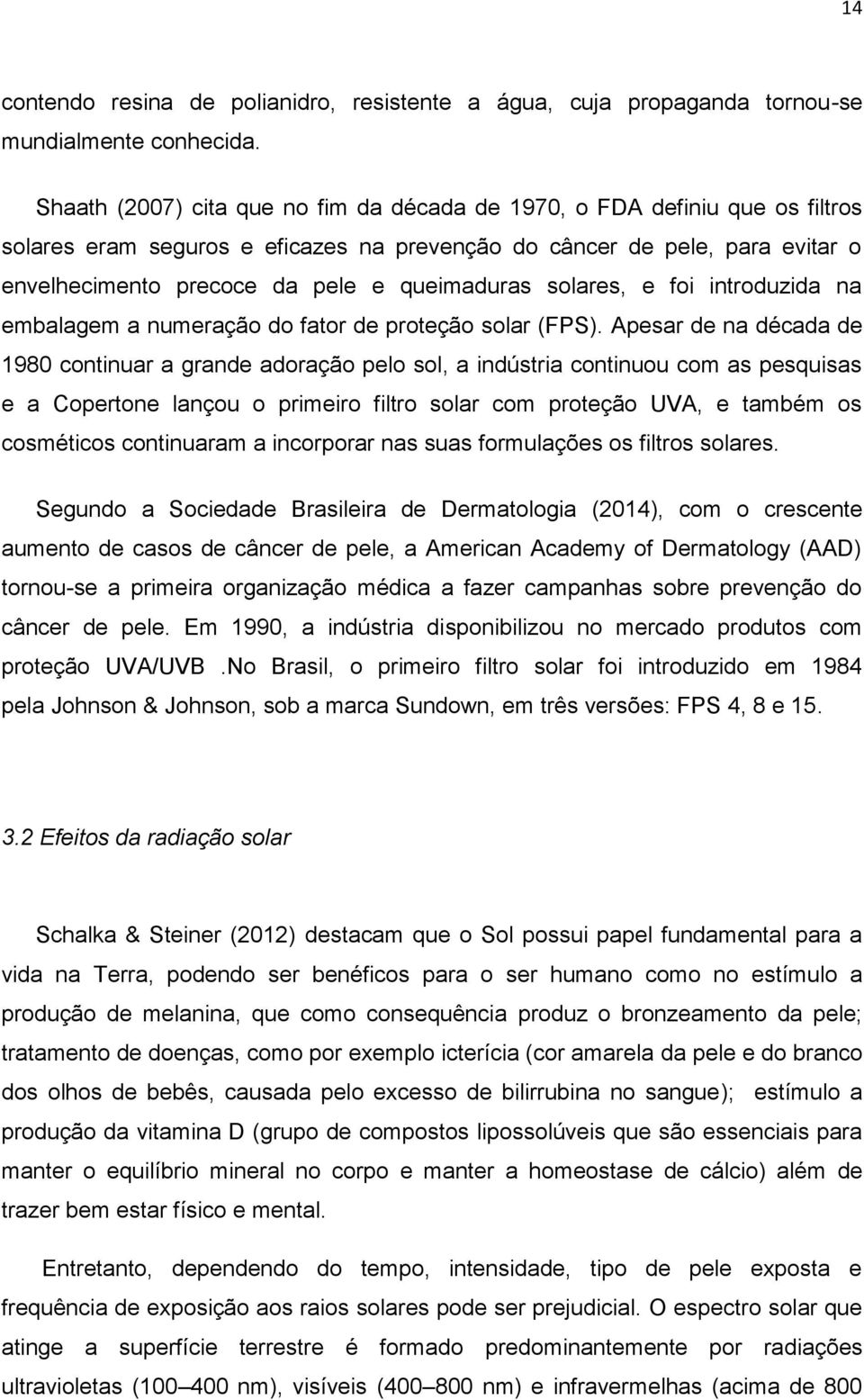 queimaduras solares, e foi introduzida na embalagem a numeração do fator de proteção solar (FPS).