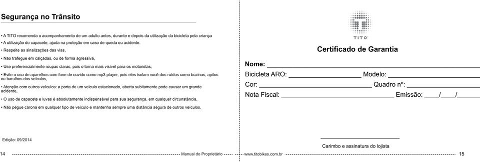 Respeite as sinalizações das vias, Não trafegue em calçadas, ou de forma agressiva, Use preferencialmente roupas claras, pois o torna mais visível para os motoristas, Evite o uso de aparelhos com