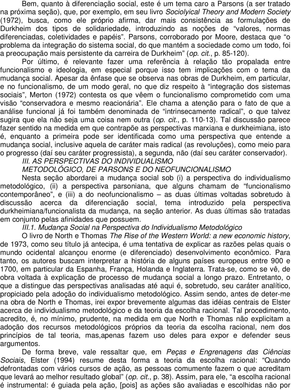 Parsons, corroborado por Moore, destaca que o problema da integração do sistema social, do que mantém a sociedade como um todo, foi a preocupação mais persistente da carreira de Durkheim (op. cit., p.