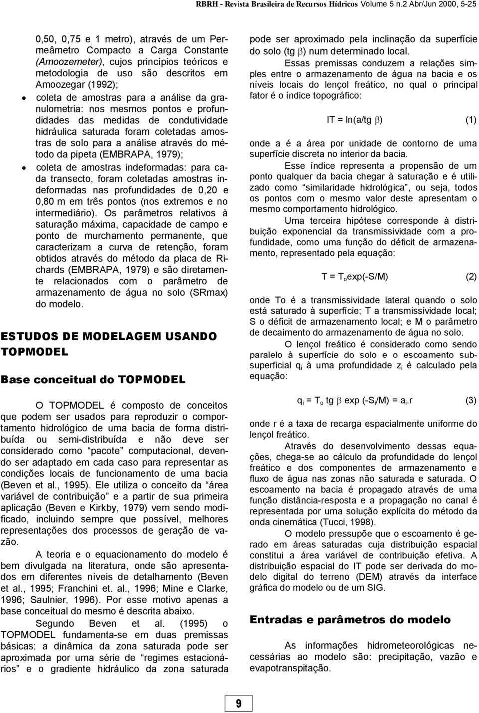 amostras para a análise da granulometria: nos mesmos pontos e profundidades das medidas de condutividade hidráulica saturada foram coletadas amostras de solo para a análise através do método da