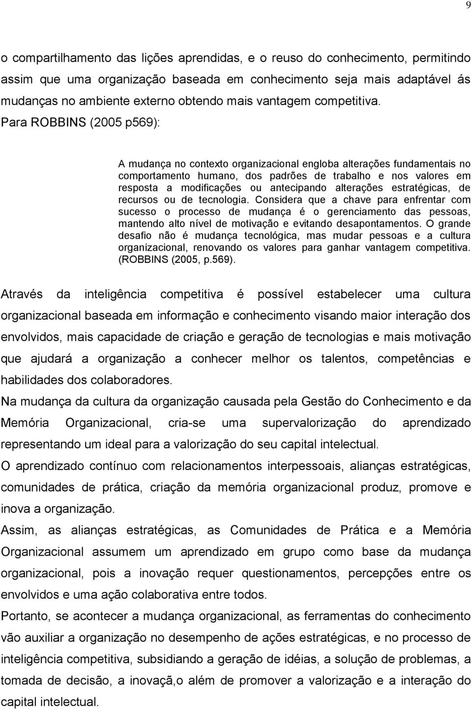 Para ROBBINS (2005 p569): A mudança no contexto organizacional engloba alterações fundamentais no comportamento humano, dos padrões de trabalho e nos valores em resposta a modificações ou antecipando