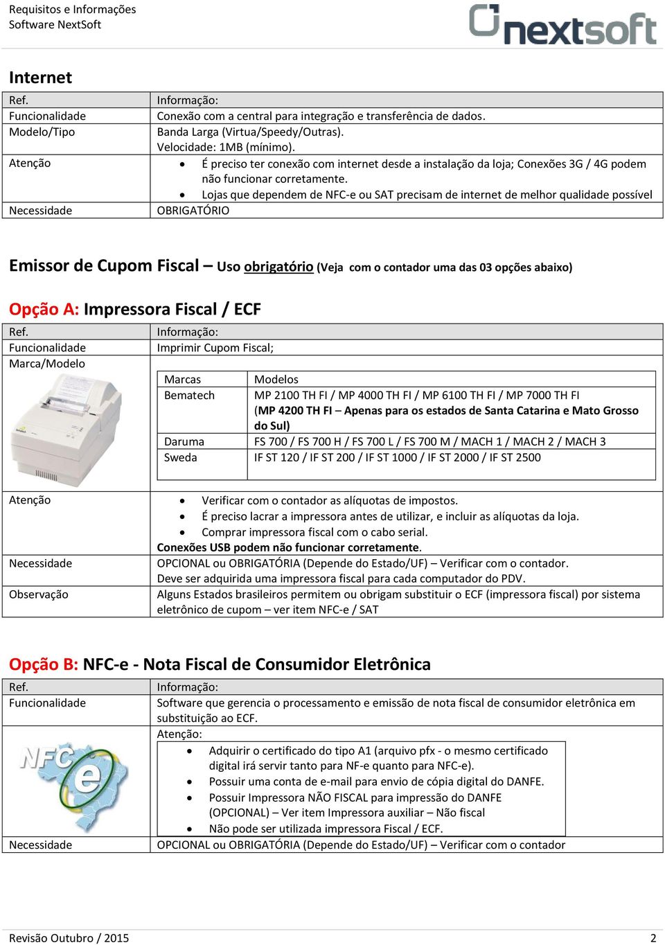 Lojas que dependem de NFC-e ou SAT precisam de internet de melhor qualidade possível OBRIGATÓRIO Emissor de Cupom Fiscal Uso obrigatório (Veja com o contador uma das 03 opções abaixo) Opção A: