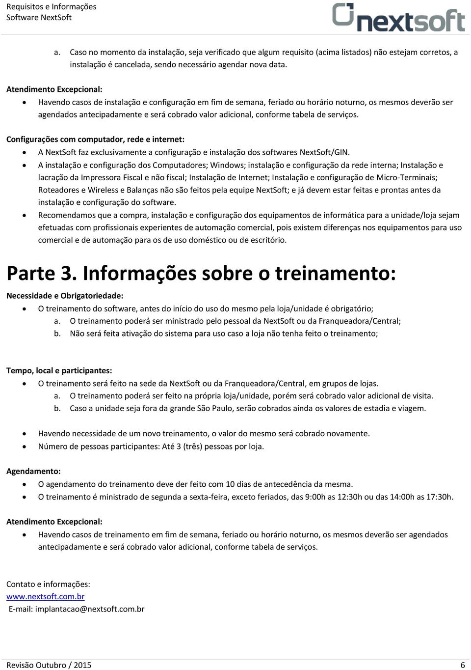 conforme tabela de serviços. Configurações com computador, rede e internet: A NextSoft faz exclusivamente a configuração e instalação dos softwares NextSoft/GIN.