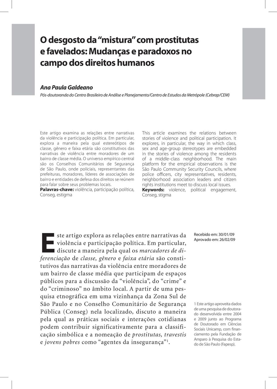 Em particular, explora a maneira pela qual estereótipos de classe, gênero e faixa etária são constitutivos das narrativas de violência entre moradores de um bairro de classe média.