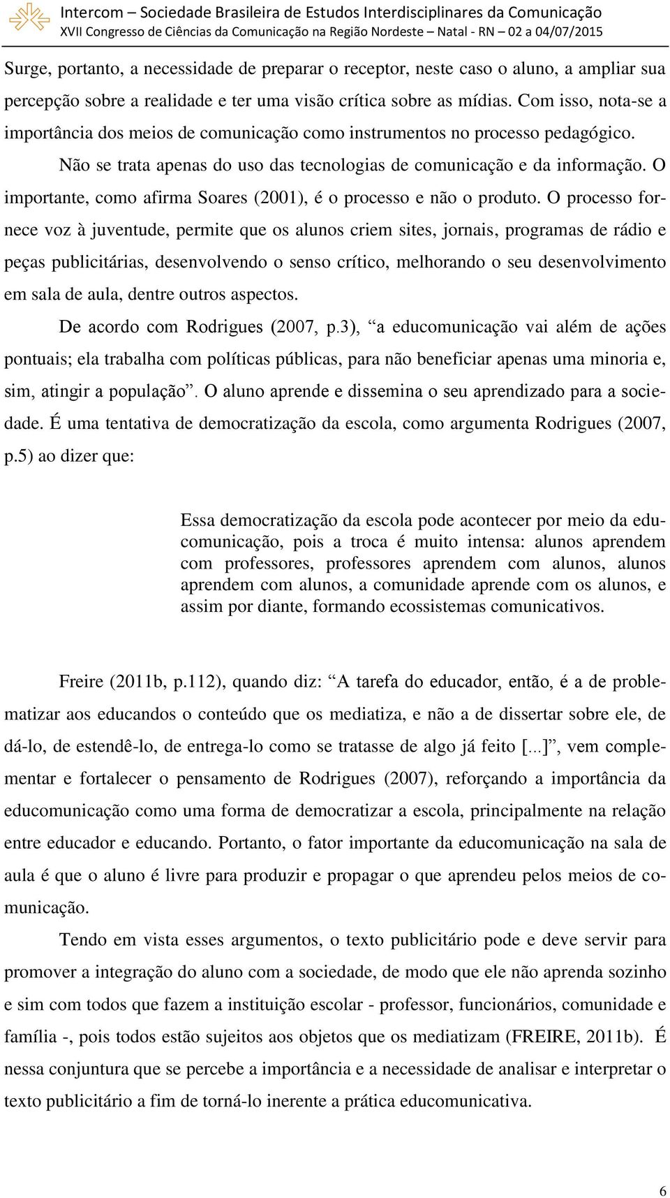 O importante, como afirma Soares (2001), é o processo e não o produto.